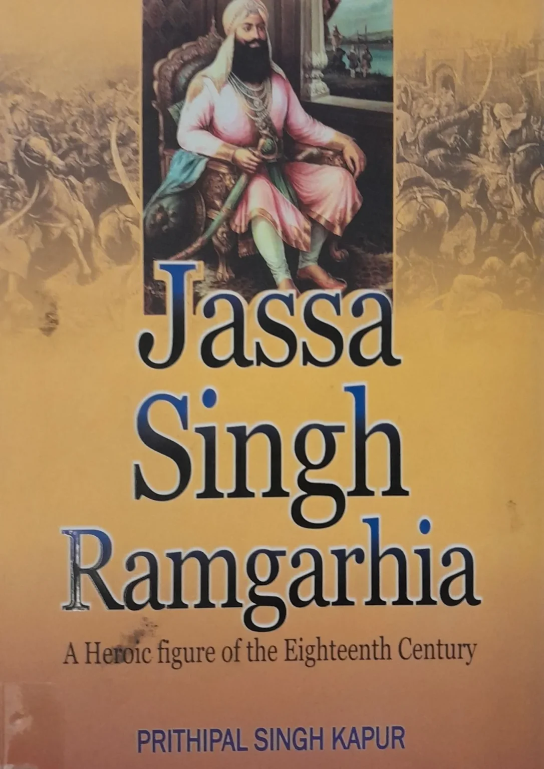Jassa Singh Ramgarhia: A Heroic Figure of the Eighteenth Century